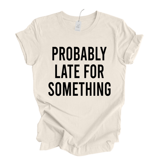 Probably Late For Something Tshirt, Trendy Graphic Tee, Funny Sarcasm, Always Late